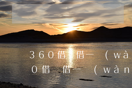 360借條借一萬(wàn)塊逾期了(360借條借一萬(wàn)塊逾期了)