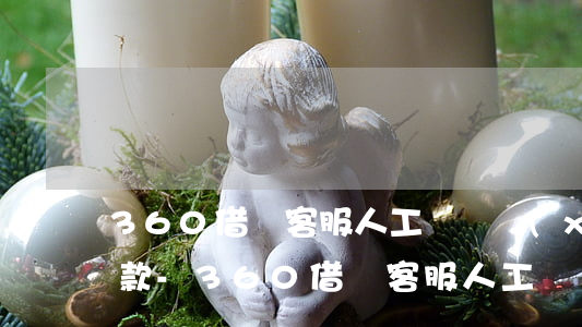 360借條客服人工電話協(xié)商還款-360借條客服人工電話9506