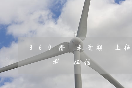 360借條未逾期會上征信嗎(360借條未還會影響征信嗎)