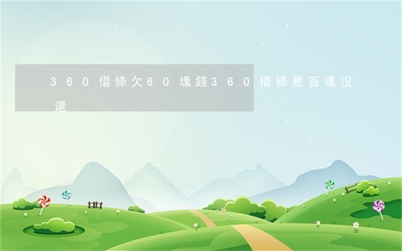 360借條欠60塊錢(360借條幾百塊沒還)