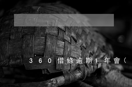 360借條逾期1年會(huì)咋樣