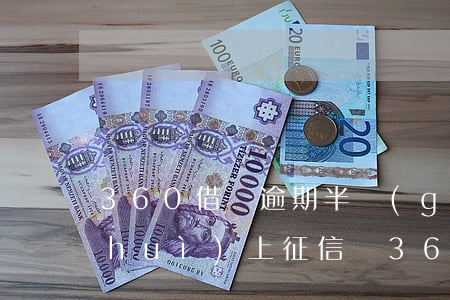 360借條逾期半個(gè)月了才還會(huì)上征信嗎（360逾期期半個(gè)月上征信）