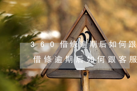 360借條逾期后如何跟客服溝通-360借條逾期后如何跟客服溝通呢