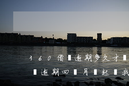 360借條逾期多久才會起訴(我欠360借條逾期四個月說起訴我怎么辦)