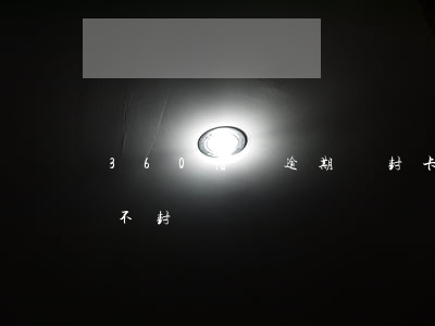 360借條逾期會封卡嗎(360借條為什么不封)