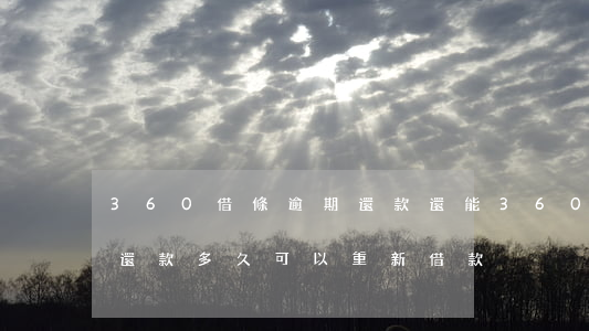 360借條逾期還款還能 360借條逾期后還款多久可以重新借款