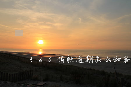 360借款逾期怎么和客服協(xié)商