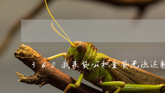 360我来贷公积金贷无法还款-
