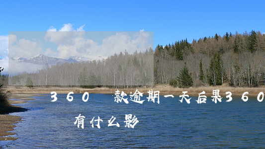 360貸款逾期一天后果(360貸款遲一天還有什么影響)