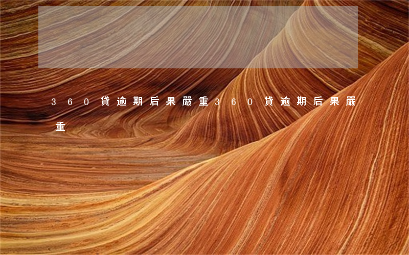360貸逾期后果嚴重 360貸逾期后果嚴重