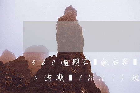 360逾期不還款后果嚴(yán)重 360逾期會(huì)被起訴嗎?真還不上怎么辦