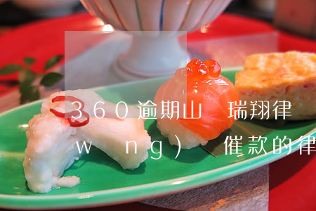 360逾期山東瑞翔律師所(收到360網(wǎng)貸催款的律師函)