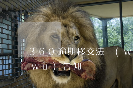 360逾期移交法務(wù)(360法務(wù)告知)