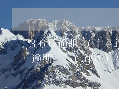 360逾期費(fèi)可以商量嗎(360逾期幾個(gè)小時(shí)怎么消)