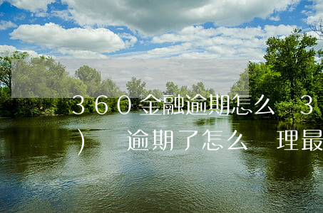360金融逾期怎么辦(360網(wǎng)貸逾期了怎么處理最好)