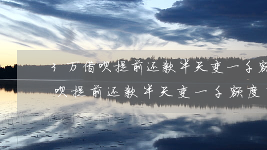 3万借呗提前还款半天变一千额度-3万借呗提前还款半天变一千额度了