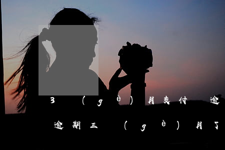3個(gè)月支付寶逾期后還最低 支付寶逾期三個(gè)月了