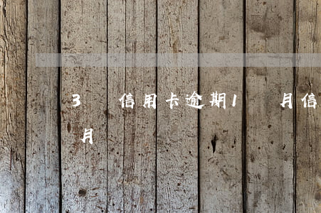 3萬信用卡逾期1個月(信用卡3千逾期一個月)