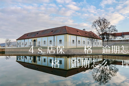 4s店保險資格證逾期怎么辦理-4s店保險資格證逾期怎么辦理手續(xù)
