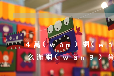 4萬(wàn)網(wǎng)貸還不起怎么辦(網(wǎng)貸4萬(wàn)無(wú)力償還怎么處理)