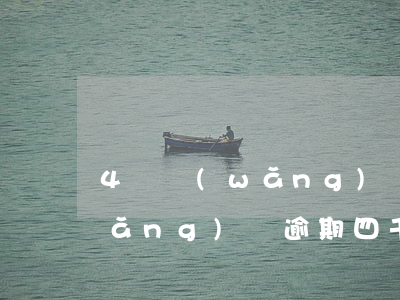 4萬網(wǎng)貸逾期多久起訴(網(wǎng)貸逾期四千多會被起訴嗎?)