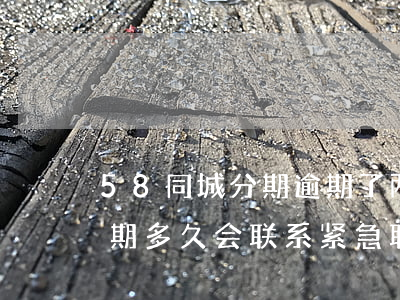 58同城分期逾期了两个月(58同城借款逾期多久会联系紧急联系人)