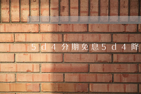 5d4分期免息(5d4降價(jià)了嗎)