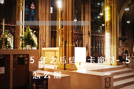 5年之后信用卡逾期-5年之后信用卡逾期怎么辦