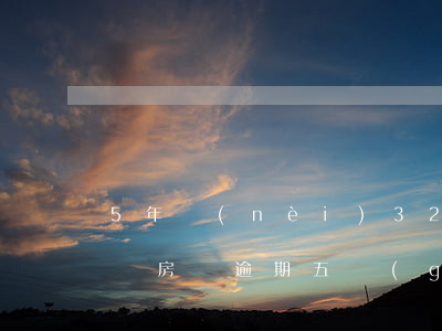 5年內(nèi)32個(gè)月逾期房貸(房貸逾期五個(gè)月)