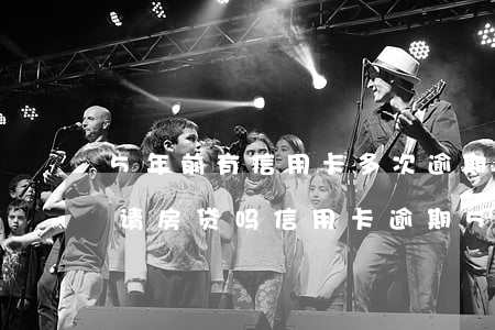 5年前有信用卡多次逾期,后还清,5年后能申请房贷吗?（信用卡逾期5个月还可以做房贷吗）