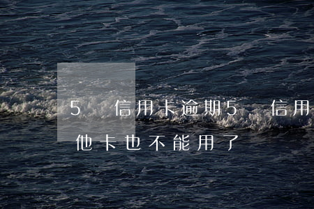5張信用卡逾期(5張信用卡逾期三張的話其他卡也不能用了)