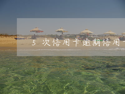 5次信用卡逾期(信用卡5萬逾期三年)