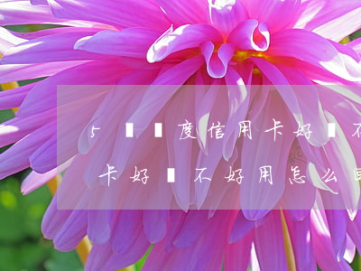 5萬額度信用卡好辦不好用-5萬額度信用卡好辦不好用怎么回事