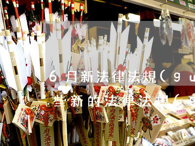 6月新法律法規(guī)(6月1日起,哪些新的法律法規(guī))