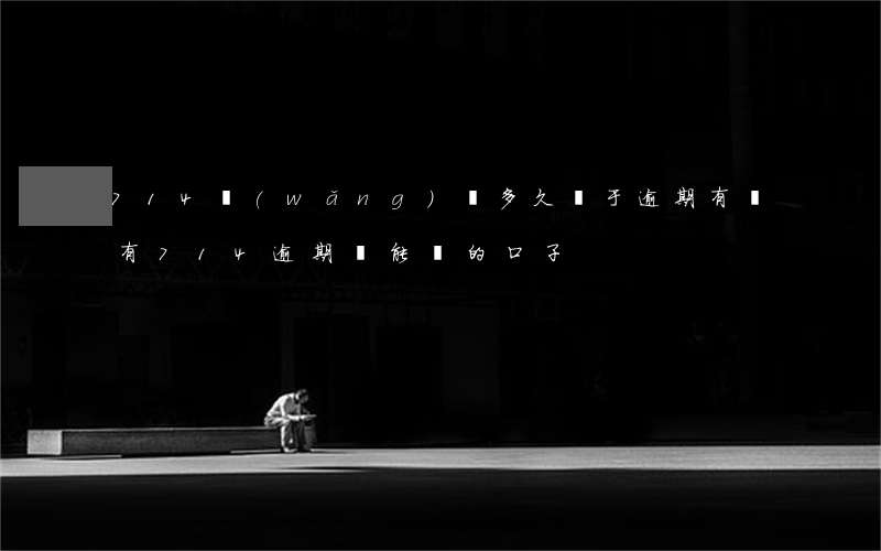 714網(wǎng)貸多久屬于逾期(有沒有714逾期還能貸的口子?)