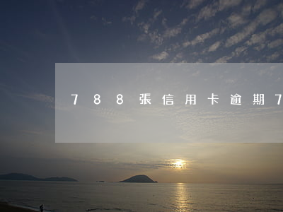 788張信用卡逾期(788張信用卡逾期)