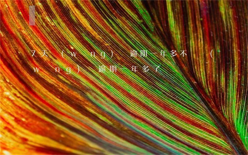 7天網(wǎng)貸逾期一年多不還(網(wǎng)貸逾期一年多了)