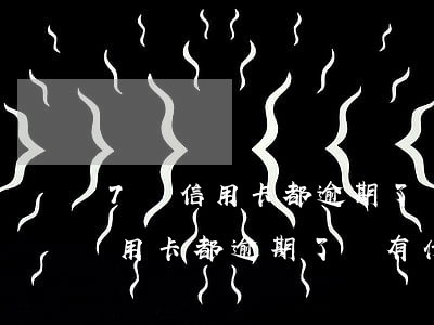 7張信用卡都逾期了會有什么后果-7張信用卡都逾期了會有什么后果嗎