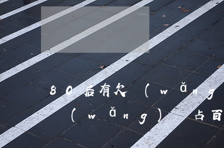 80后有欠網(wǎng)貸的嗎(90后欠網(wǎng)貸占百分之幾)