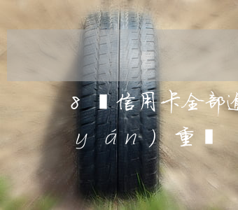 8張信用卡全部逾期了(信用卡逾期8次嚴(yán)重嗎)