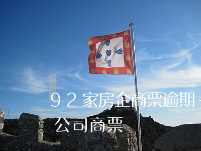 92家房企商票逾期-房地產(chǎn)公司商票違約