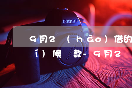 9月2號(hào)借的花唄什么時(shí)候還款-9月2號(hào)借的花唄什么時(shí)候還款呢