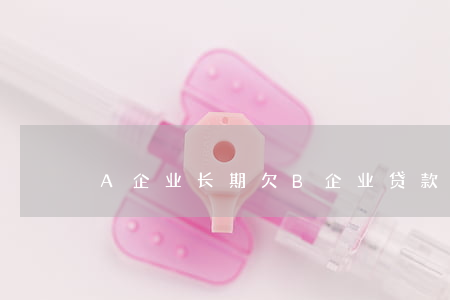 A企业长期欠B企业贷款无力偿还
