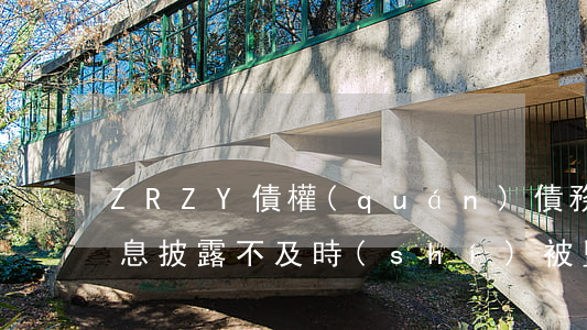 ZRZY債權(quán)債務(wù)信息披露不及時(shí)被監(jiān)管