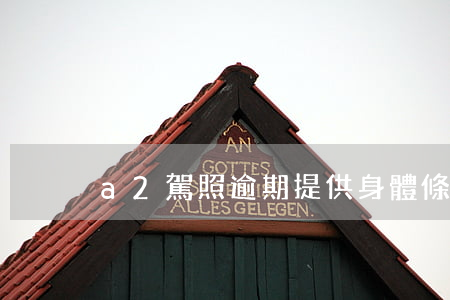 a2駕照逾期提供身體條件證明-