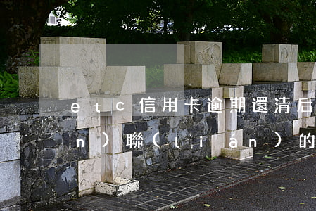 etc信用卡逾期還清后(etc關(guān)聯(lián)的信用卡到期了怎么辦)
