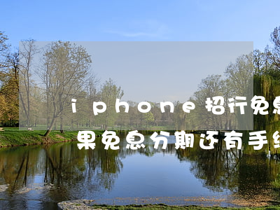 iphone招行免息分期划算吗-招行苹果免息分期还有手续费吗