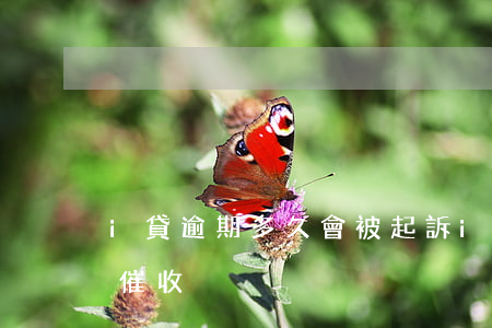 i貸逾期多久會被起訴(i貸逾期2年又開始催收)