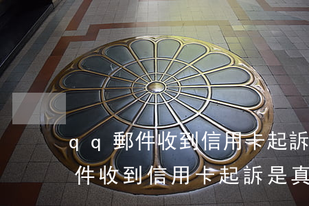 qq郵件收到信用卡起訴是真的嗎-qq郵件收到信用卡起訴是真的嗎安全嗎