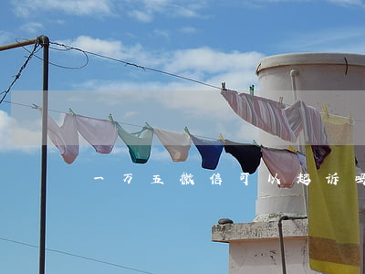 一万五微信可以起诉吗(一万块微信)